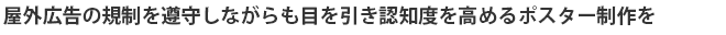 屋外広告の規制を遵守しながらも目を引き認知度を高めるポスター制作を