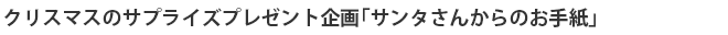 クリスマスのサプライズプレゼント企画「サンタさんからのお手紙」